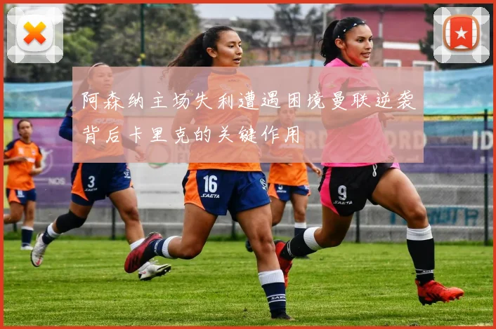 阿森纳主场失利遭遇困境曼联逆袭背后卡里克的关键作用
