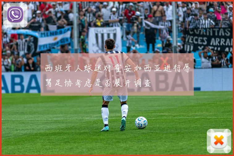 西班牙人球迷对霍安加西亚进行辱骂足协考虑是否展开调查